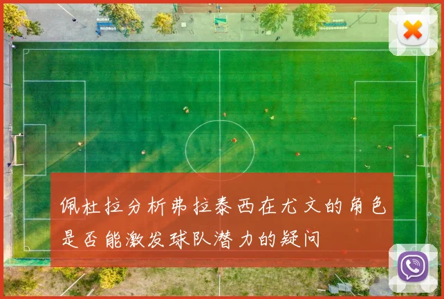 佩杜拉分析弗拉泰西在尤文的角色是否能激发球队潜力的疑问