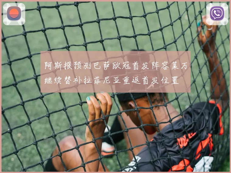 阿斯报预测巴萨欧冠首发阵容莱万继续替补拉菲尼亚重返首发位置